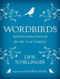 Wordbirds: An Irreverent Lexicon for the 21st Century (Schillinger Liesl)(Paperback)