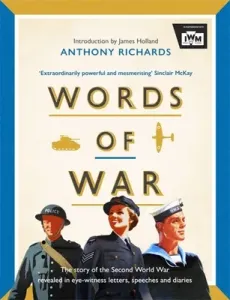 Words of War: The Story of the Second World War Revealed in Eye-Witness Letters, Speeches and Diaries (Richards Anthony)(Pevná vazba)