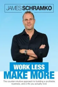 Work Less, Make More: The counter-intuitive approach to building a profitable business, and a life you actually love (Schramko James)(Paperback)