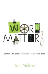 Work Matters: Connecting Sunday Worship to Monday Work (Nelson Tom)(Paperback)