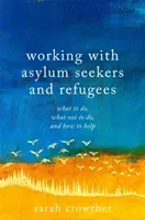 Working with Asylum Seekers and Refugees: What to Do, What Not to Do, and How to Help (Crowther Sarah)(Paperback)