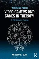 Working with Video Gamers and Games in Therapy: A Clinician's Guide (Bean Anthony M.)(Paperback)