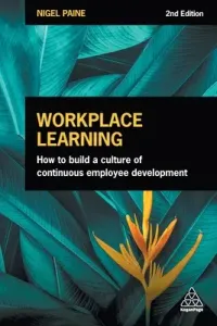 Workplace Learning: How to Build a Culture of Continuous Employee Development (Paine Nigel)(Paperback)