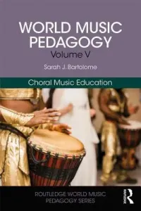 World Music Pedagogy, Volume V: Choral Music Education (Bartolome Sarah)(Paperback)
