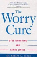Worry Cure - Stop worrying and start living (Leahy Dr Robert L.)(Paperback / softback)