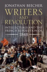 Writers and Revolution: Intellectuals and the French Revolution of 1848 (Beecher Jonathan)(Pevná vazba)