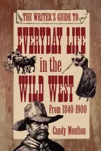 Writers Guide To Everyday Life In The Wild West 1840-1900 Pod Ed (Moulton Candy)(Paperback)