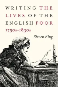 Writing the Lives of the English Poor, 1750s-1830s, 1 (King Steven)(Paperback)