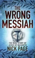 Wrong Messiah - The Real Story of Jesus of Nazareth (Page Nick)(Paperback / softback)