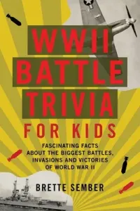 WWII Battle Trivia for Kids: Fascinating Facts about the Biggest Battles, Invasions, and Victories of World War II (Sember Brette)(Paperback)