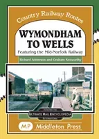 Wymondham To Wells. - Featuring The Mid-Norfolk Railway. (Adderson Richard)(Pevná vazba)