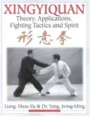 Xingyiquan: Theory, Applications, Fighting Tactics and Spirit (Liang Shou-Yu)(Paperback)