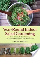 Year-Round Indoor Salad Gardening: How to Grow Nutrient-Dense, Soil-Sprouted Greens in Less Than 10 Days (Burke Peter)(Paperback)