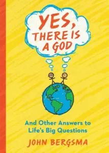 Yes, There Is a God. . . and Other Answers to Life's Big Questions (Bergsma John)(Paperback)