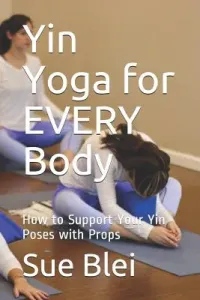 Yin Yoga for Every Body: How to Support Your Yin Poses with Props (Blei Sue)(Paperback)