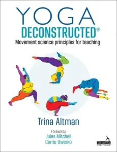 Yoga Deconstructed (R) - Movement science principles for teaching (Altman Trina)(Paperback / softback)