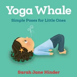 Yoga Whale: Simple Poses for Little Ones (Hinder Sarah Jane)(Board Books)