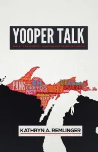 Yooper Talk: Dialect as Identity in Michigan's Upper Peninsula (Remlinger Kathryn A.)(Paperback)