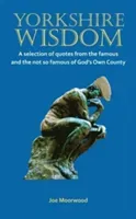 Yorkshire Wisdom - A Selection of Quotes from the Famous and Not So Famous of God's Own Country (Moorwood Joe)(Paperback / softback)