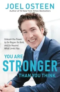 You Are Stronger Than You Think: Unleash the Power to Go Bigger, Go Bold, and Go Beyond What Limits You (Osteen Joel)(Pevná vazba)