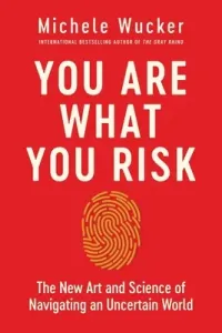 You Are What You Risk: The New Art and Science of Navigating an Uncertain World (Wucker Michele)(Pevná vazba)