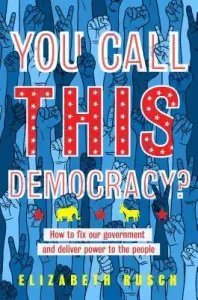 You Call This Democracy?: How to Fix Our Government and Deliver Power to the People (Rusch Elizabeth)(Pevná vazba)
