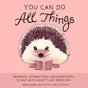 You Can Do All Things: Drawings, Affirmations and Mindfulness to Help with Anxiety and Depression (Illustrated Cute Animals, Encouragement) (Allan Kate)(Pevná vazba)