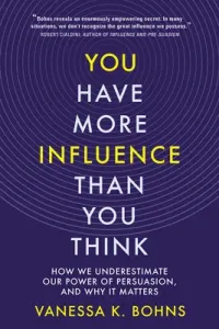 You Have More Influence Than You Think: How We Underestimate Our Power of Persuasion, and Why It Matters (Bohns Vanessa)(Pevná vazba)