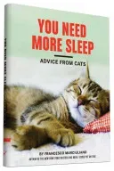 You Need More Sleep: Advice from Cats (Cat Book, Funny Cat Book, Cat Gifts for Cat Lovers) (Marciuliano Francesco)(Pevná vazba)