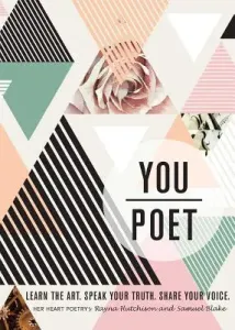 You/Poet: Learn the Art. Speak Your Truth. Share Your Voice. (Hutchison Rayna)(Paperback)
