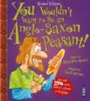 You Wouldn't Want To Be An Anglo-Saxon Peasant! (Morley Jacqueline)(Paperback / softback)