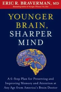 Younger Brain, Sharper Mind: A 6-Step Plan for Preserving and Improving Memory and Attention at Any Age from America's Brain Doctor (Braverman Eric R.)(Paperback)