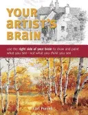 Your Artist's Brain: Use the Right Side of Your Brain to Draw and Paint What You See - Not What You Think You See (Purcell Carl)(Paperback)
