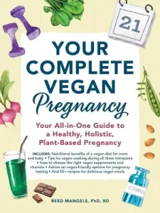 Your Complete Vegan Pregnancy: Your All-In-One Guide to a Healthy, Holistic, Plant-Based Pregnancy (Mangels Reed)(Paperback)