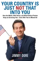 Your Country Is Just Not That Into You: How the Media, Wall Street, and Both Political Parties Keep on Screwing You-Even After You've Moved on (Dore Jimmy)(Paperback)
