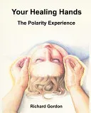 Your Healing Hands: The Polarity Experience (Gordon Richard)(Paperback)