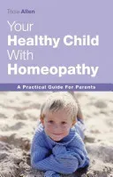 Your Healthy Child Through Homeopathy: A Practical Guide to Parents (Allen Tricia)(Paperback)