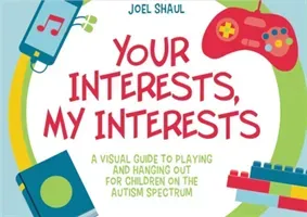 Your Interests, My Interests: A Visual Guide to Playing and Hanging Out for Children on the Autism Spectrum (Shaul Joel)(Pevná vazba)