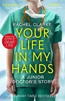 Your Life In My Hands - a Junior Doctor's Story - From the Sunday Times bestselling author of Dear Life (Clarke Rachel)(Paperback / softback)