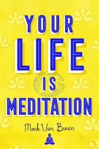 Your Life Is Meditation (Van Buren Mark)(Paperback)