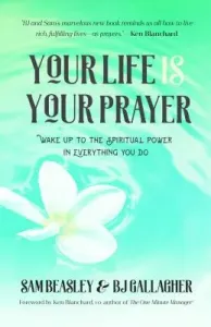 Your Life Is Your Prayer: Wake Up to the Spiritual Power in Everything You Do (Meditations, Affirmations, for Readers of 90 Days of Power Prayer (Gallagher Bj)(Paperback)
