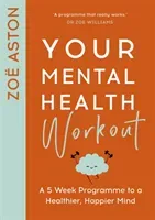 Your Mental Health Workout: A 5 Week Programme to a Healthier, Happier Mind (Aston Zo)(Paperback)