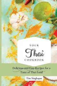 Your Thai Cookbook: Delicious and Easy Recipes for a Taste of Thai Food (Singhapat Tim)(Paperback)