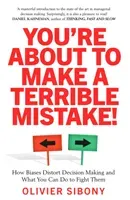 You'Re About to Make a Terrible Mistake! - How Biases Distort Decision-Making and What You Can Do to Fight Them (Sibony Olivier)(Paperback / softback)
