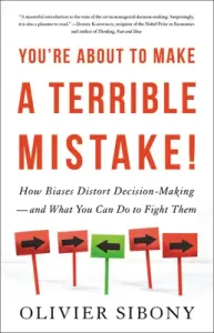 You're about to Make a Terrible Mistake: How Biases Distort Decision-Making and What You Can Do to Fight Them (Sibony Olivier)(Pevná vazba)