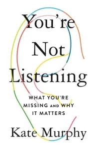 You're Not Listening: What You're Missing and Why It Matters (Murphy Kate)(Paperback)
