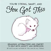 You're Strong, Smart, and You Got This: Drawings, Affirmations, and Comfort to Help with Anxiety and Depression (Art Therapy, for Fans of You Can Do A (Allan Kate)(Pevná vazba)