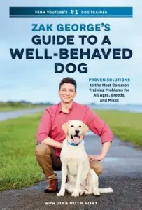 Zak George's Guide to a Well-Behaved Dog: Proven Solutions to the Most Common Training Problems for All Ages, Breeds, and Mixes (George Zak)(Paperback)
