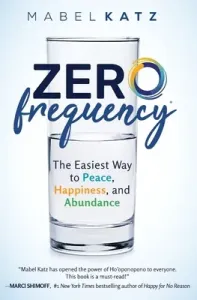 Zero Frequency: The Easiest Way to Peace, Happiness, and Abundance.: (Katz Mabel)(Paperback)