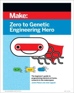 Zero to Genetic Engineering Hero: The Beginner's Guide to Programming Bacteria at Home, School & in the Makerspace (Pahara Justin)(Paperback)